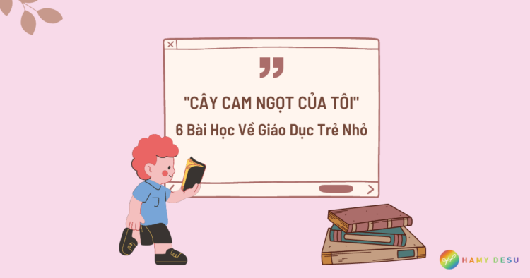 Cây cam ngọt của tôi và 6 bài học về giáo dục trẻ nhỏ