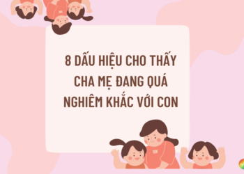 Dấu hiệu cho thấy cha mẹ quá nghiêm khắc