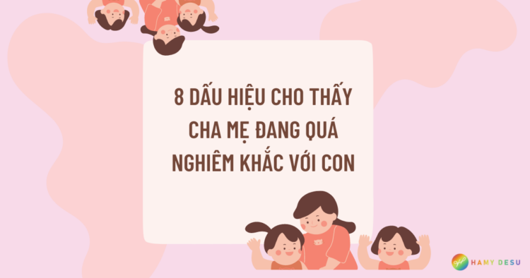 Dấu hiệu cho thấy cha mẹ quá nghiêm khắc